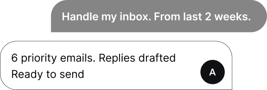 Handle my inbox. From last 2 weeks. - 6 priority emails. Replies drafted. Ready to send.